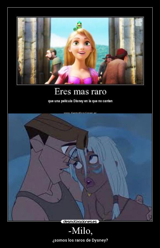 -Milo, - ¿somos los raros de Dysney?