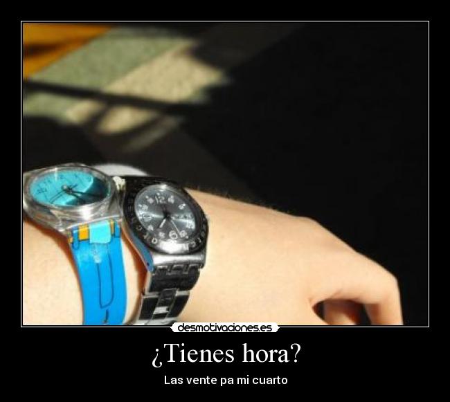 ¿Tienes hora? - Las vente pa mi cuarto