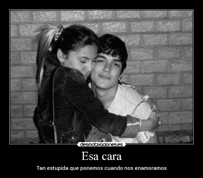 Esa cara - Tan estupida que ponemos cuando nos enamoramos
