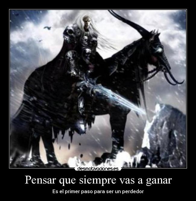 Pensar que siempre vas a ganar - Es el primer paso para ser un perdedor