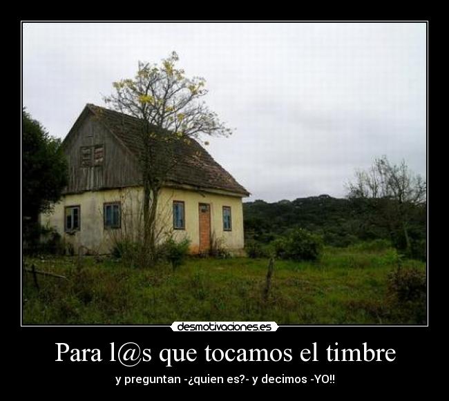 Para l@s que tocamos el timbre - y preguntan -¿quien es?- y decimos -YO!!