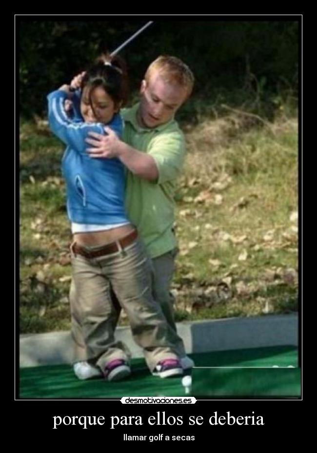 porque para ellos se deberia - llamar golf a secas