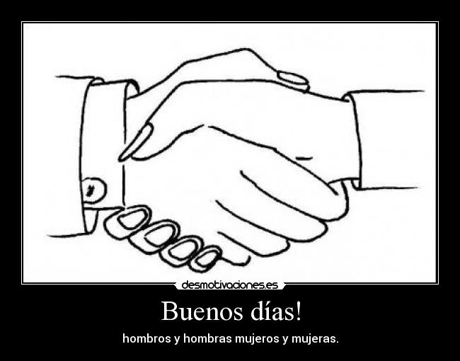 Buenos días! - hombros y hombras mujeros y mujeras.