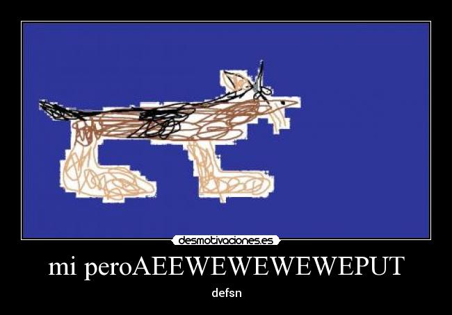 mi peroAEEWEWEWEWEPUT - defsn
