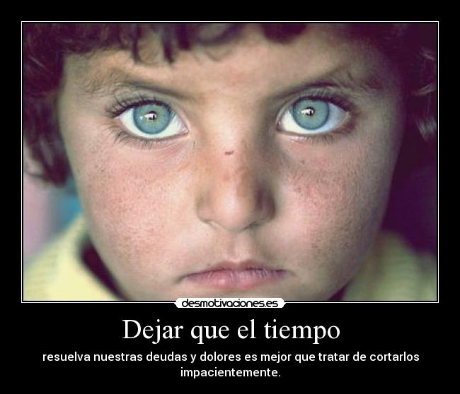 Dejar que el tiempo - resuelva nuestras deudas y dolores es mejor que tratar de cortarlos impacientemente.