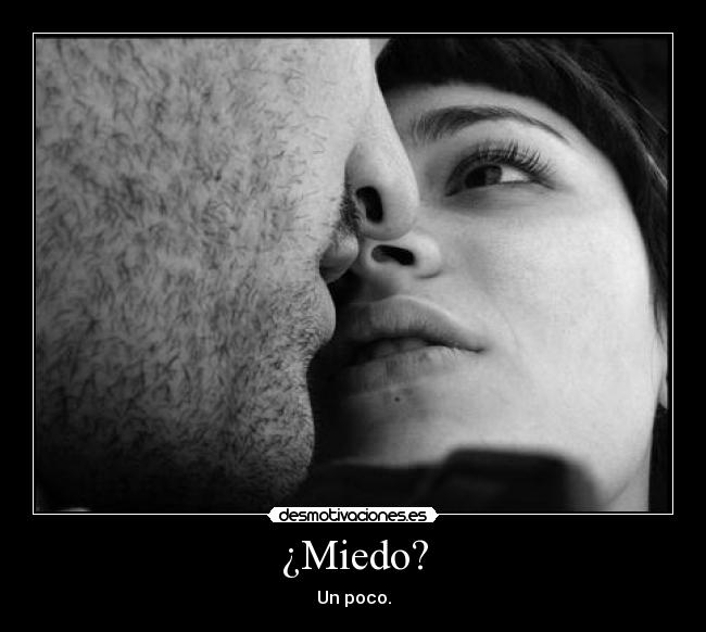 ¿Miedo? - Un poco.