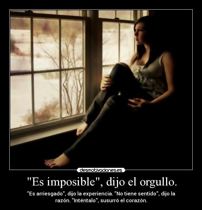 Es imposible, dijo el orgullo. -