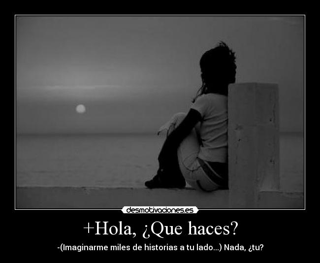 +Hola, ¿Que haces? Desmotivaciones