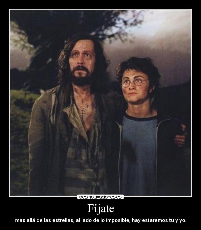 Fíjate - mas allá de las estrellas, al lado de lo imposible, hay estaremos tu y yo.