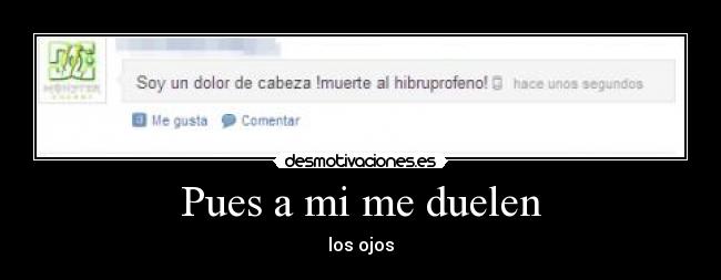 Pues a mi me duelen - los ojos