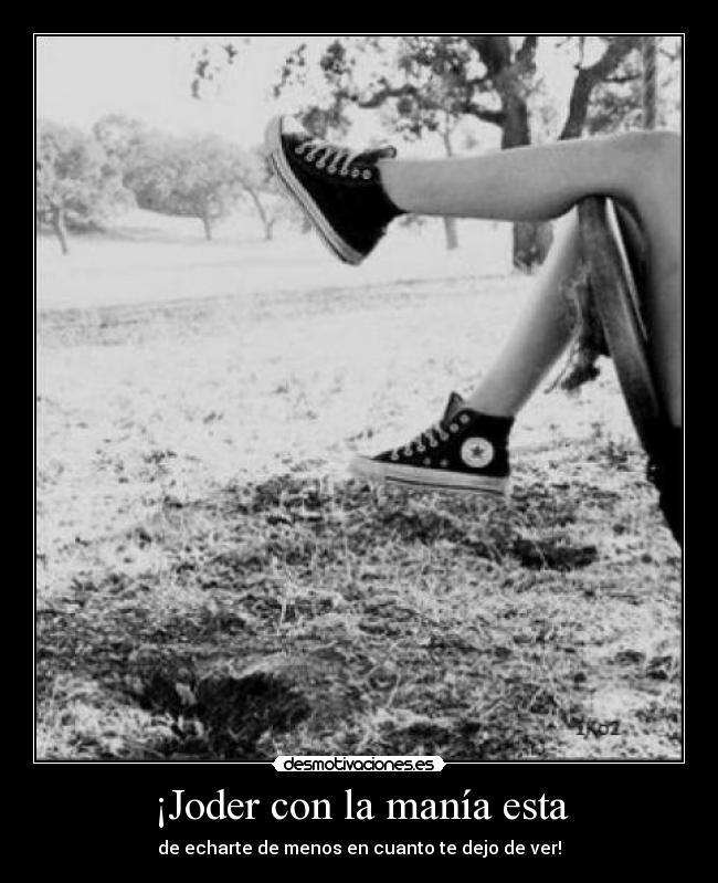 ¡Joder con la manía esta -