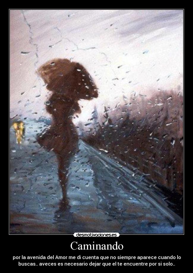 Caminando - por la avenida del Amor me di cuenta que no siempre aparece cuando lo
buscas.. aveces es necesario dejar que el te encuentre por si solo..
