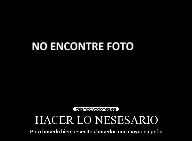 carteles hacer nesesario aveses lleva hacerlo bien mal hacerlo con simpleasa diferente desmotivaciones