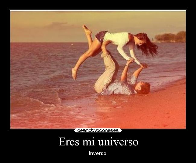 Eres mi universo - inverso.