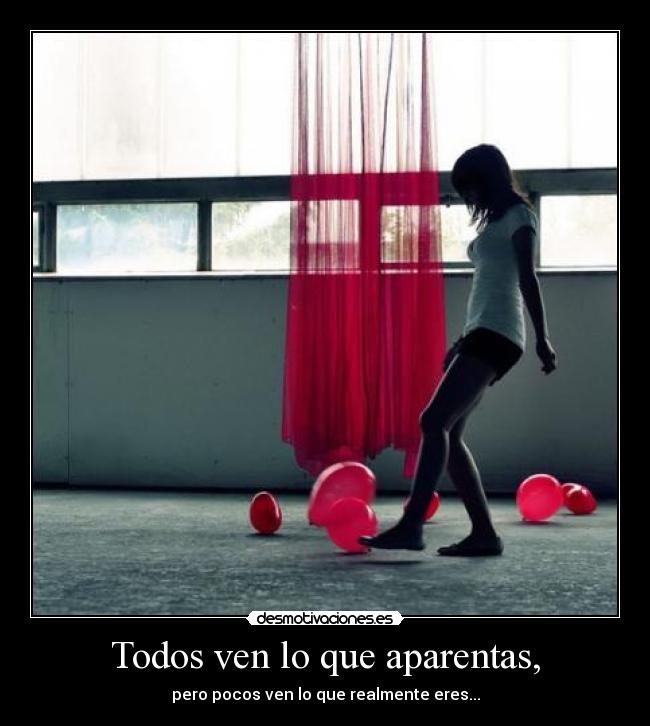 Todos ven lo que aparentas, - pero pocos ven lo que realmente eres...