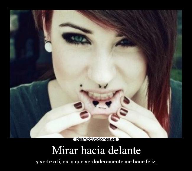 Mirar hacia delante - y verte a ti, es lo que verdaderamente me hace feliz.