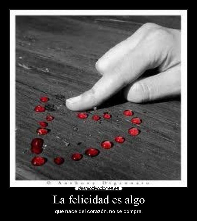 La felicidad es algo - que nace del corazón, no se compra.