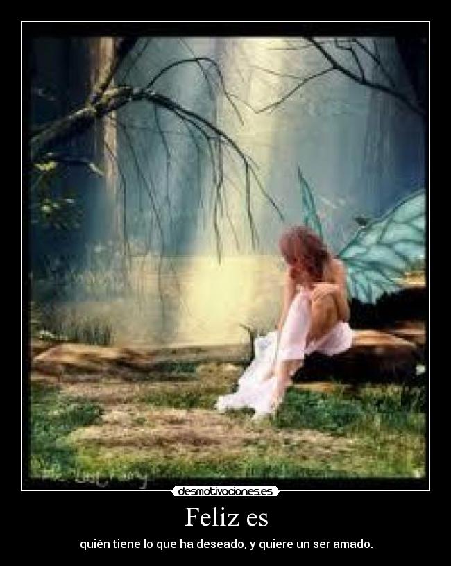 Feliz es - quién tiene lo que ha deseado, y quiere un ser amado.