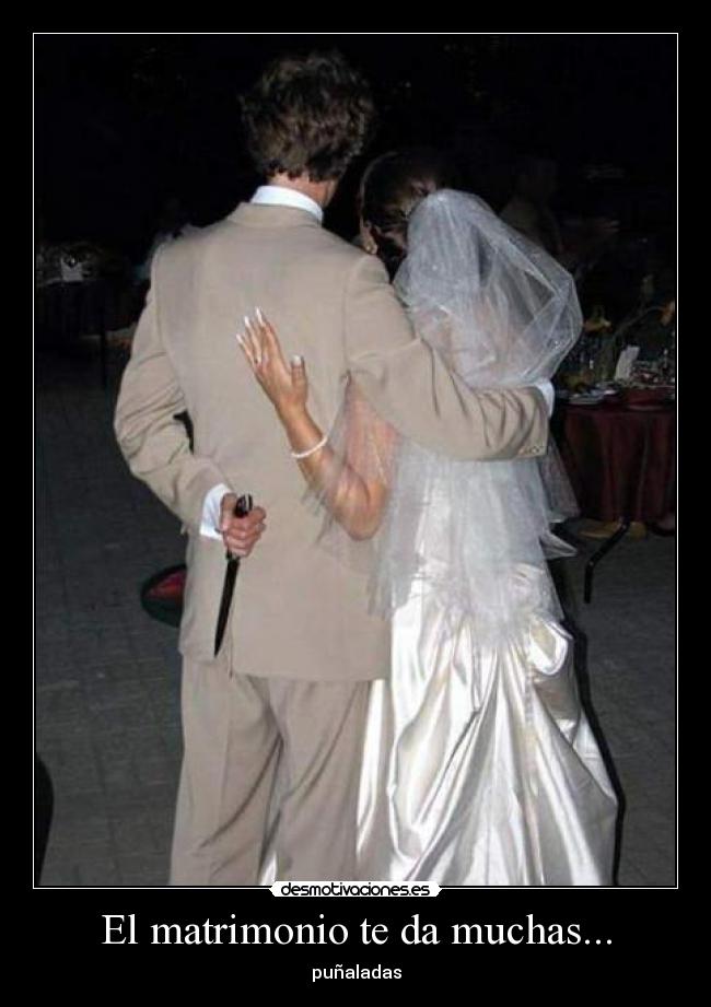 El matrimonio te da muchas... -