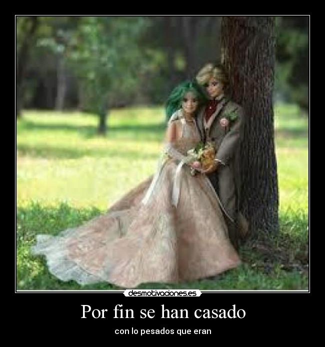 Por fin se han casado - con lo pesados que eran