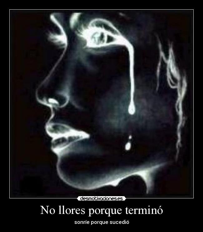 No llores porque terminó - sonríe porque sucedió