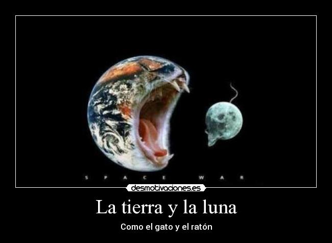 La tierra y la luna - Como el gato y el ratón