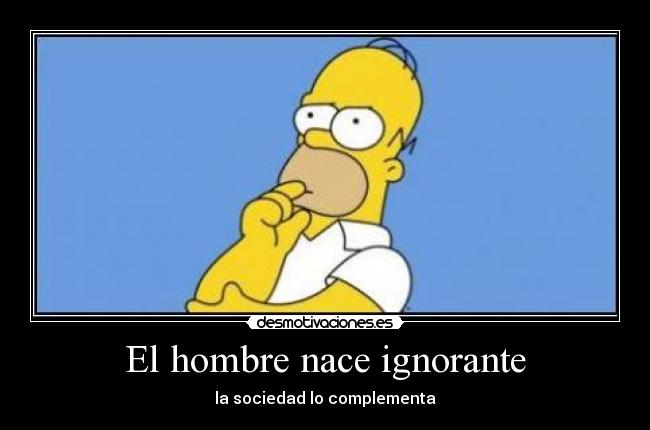 El hombre nace ignorante - la sociedad lo complementa