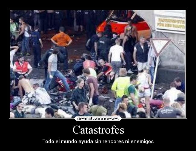 Catastrofes - Todo el mundo ayuda sin rencores ni enemigos