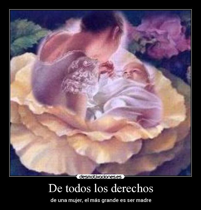De todos los derechos - de una mujer, el más grande es ser madre