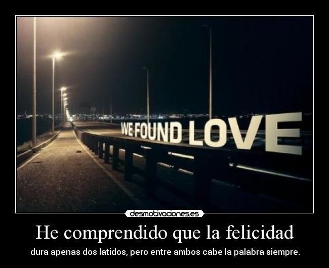 He comprendido que la felicidad -