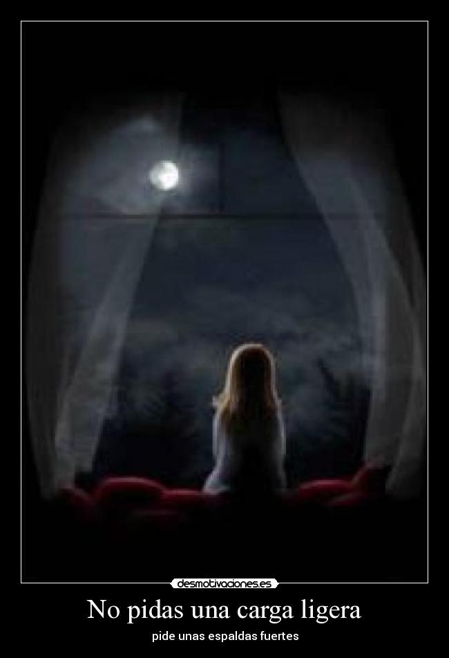 No pidas una carga ligera - pide unas espaldas fuertes