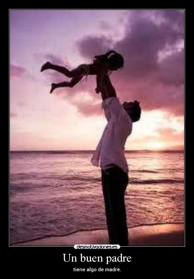 Un buen padre - tiene algo de madre.