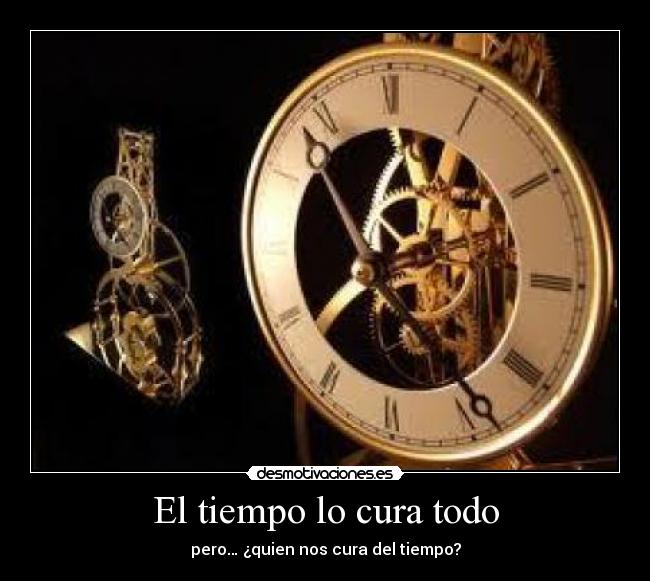 El tiempo lo cura todo - pero… ¿quien nos cura del tiempo?