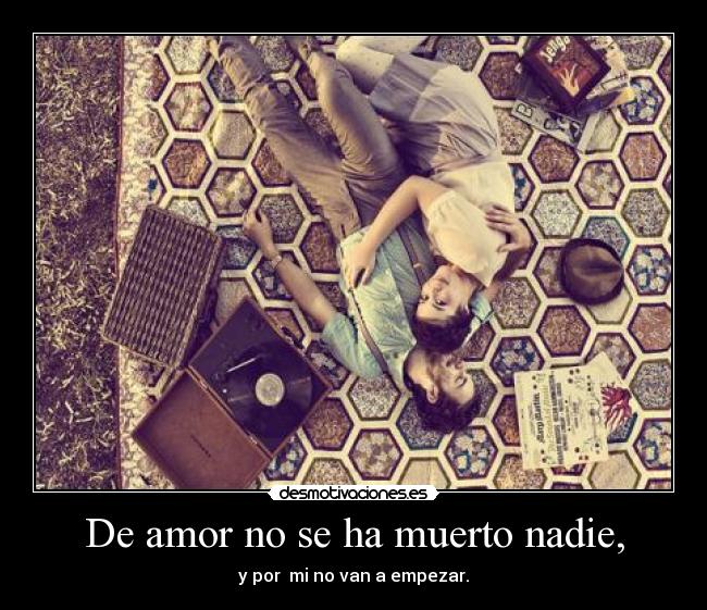 De amor no se ha muerto nadie, -