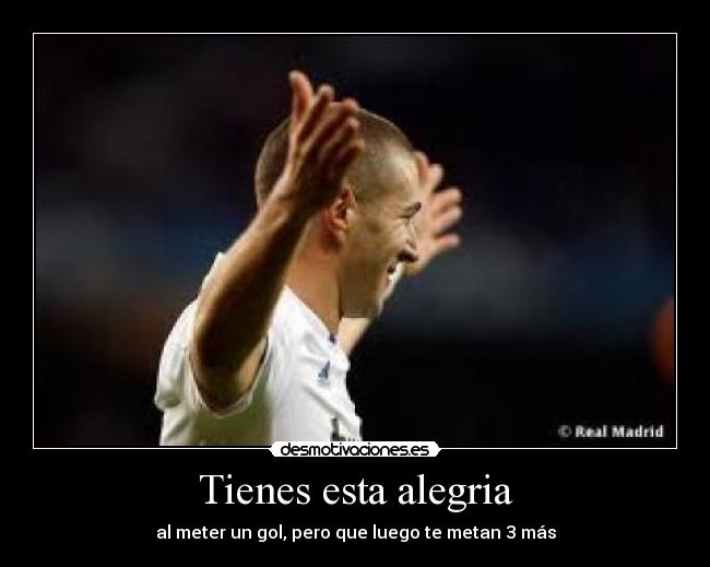 Tienes esta alegria - al meter un gol, pero que luego te metan 3 más
