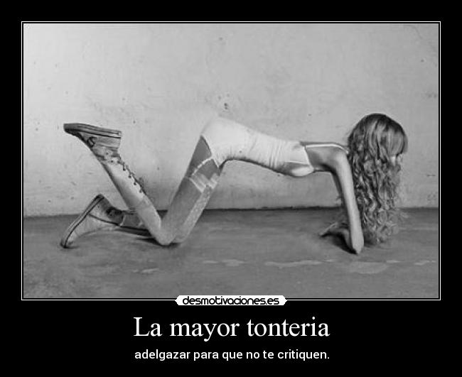 La mayor tonteria - adelgazar para que no te critiquen.