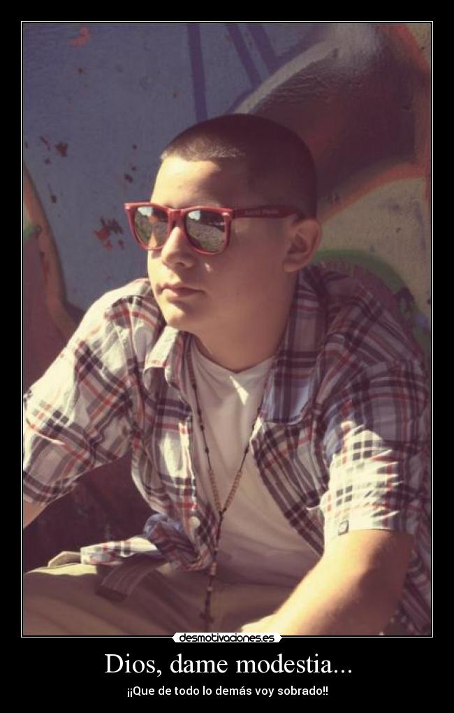 Dios, dame modestia... -
