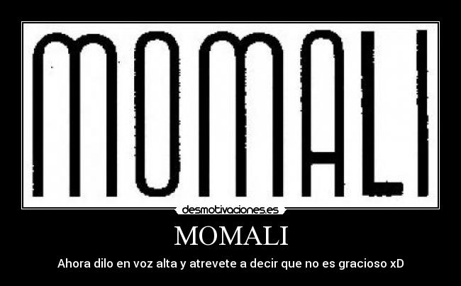 MOMALI - Ahora dilo en voz alta y atrevete a decir que no es gracioso xD