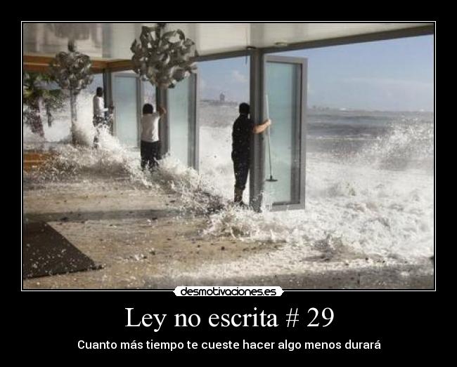 Ley no escrita # 29 - Cuanto más tiempo te cueste hacer algo menos durará