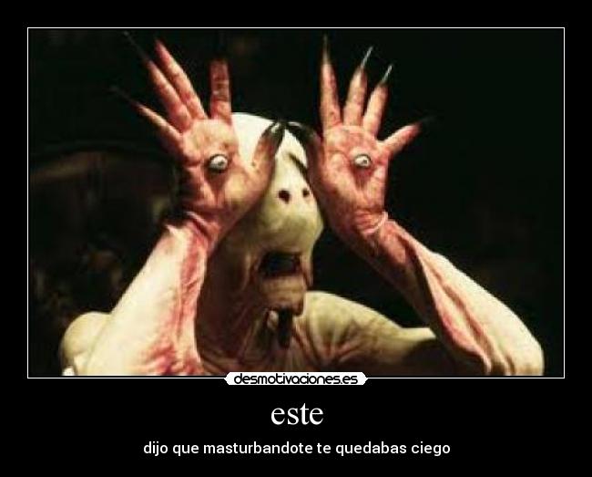este - dijo que masturbandote te quedabas ciego