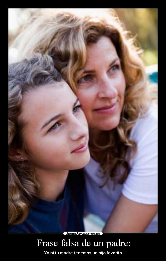 Frase falsa de un padre: - Yo ni tu madre tenemos un hijo favorito