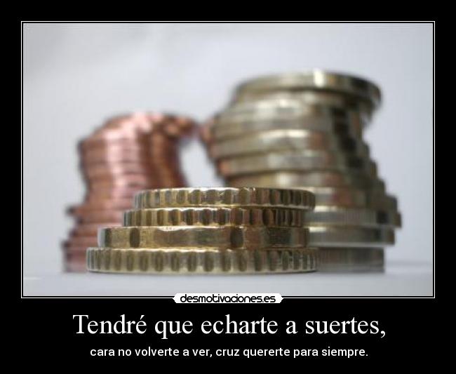 Tendré que echarte a suertes, - 