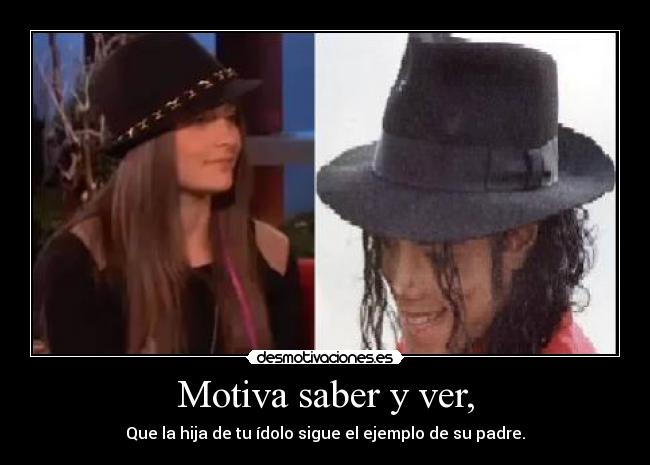 Motiva saber y ver, - Que la hija de tu ídolo sigue el ejemplo de su padre.