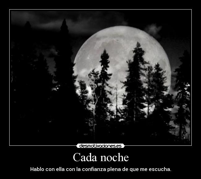 Cada noche - Hablo con ella con la confianza plena de que me escucha.