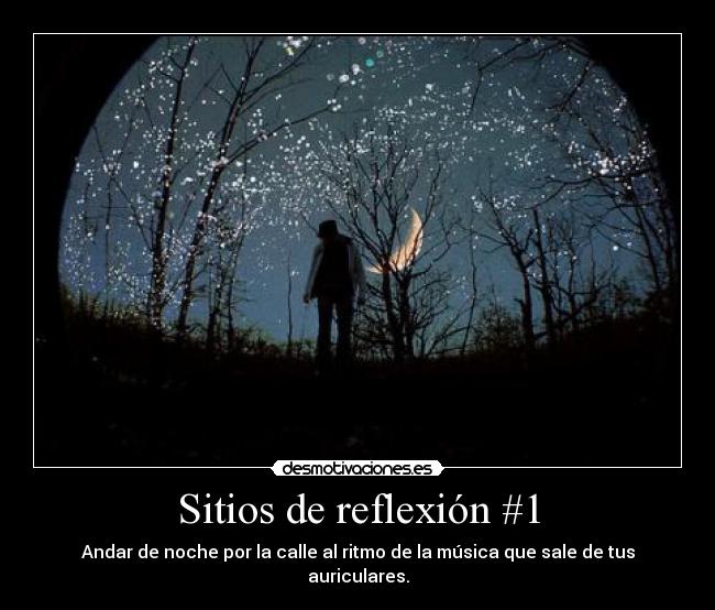 Sitios de reflexión #1 - Andar de noche por la calle al ritmo de la música que sale de tus auriculares.