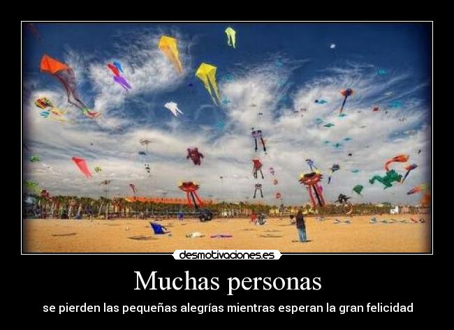 Muchas personas - se pierden las pequeñas alegrías mientras esperan la gran felicidad