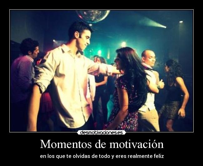 Momentos de motivación - en los que te olvidas de todo y eres realmente feliz