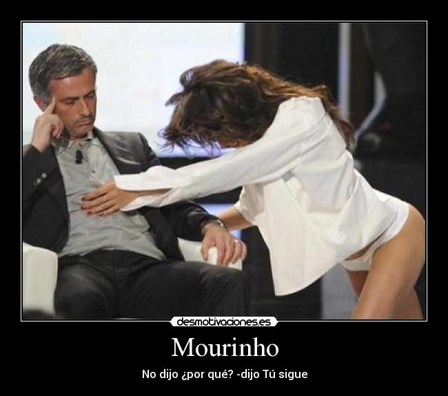 Mourinho - No dijo ¿por qué? -dijo Tú sigue