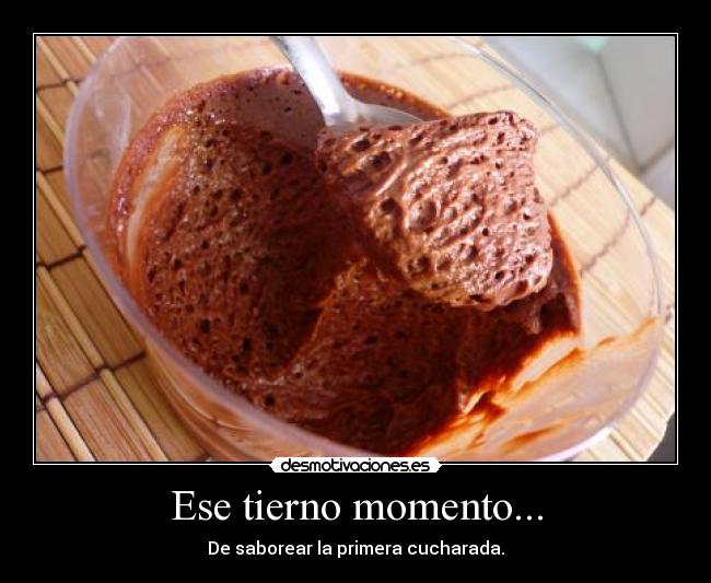 Ese tierno momento... - De saborear la primera cucharada.