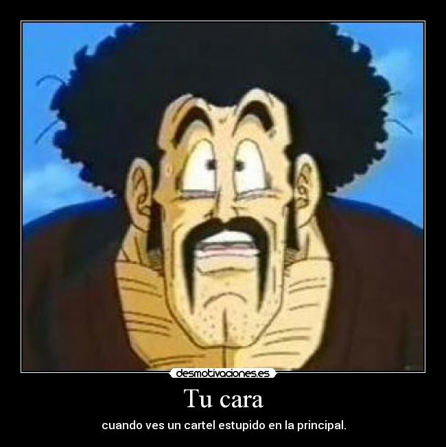 Tu cara - cuando ves un cartel estupido en la principal.